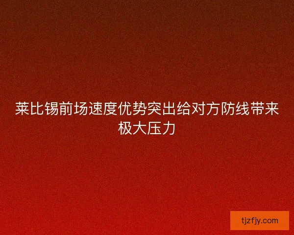 莱比锡前场速度优势突出给对方防线带来极大压力 莱比锡前场速度优势突出给对方防线带来极大压力
